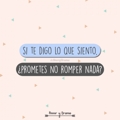 Si te digo lo que siento prometes no romper nada