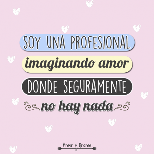 Soy una profesional imaginando amor donde seguramente no hay nada