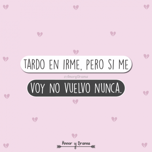 Tardo en irme pero si me voy no vuelvo nunca