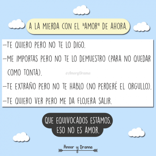 Te quiero pero no te lo digo me importas pero no te lo demuestro para no quedar como tonta te extraño pero no te hablo no perdere el orgullo te quiero ver pero me da flojera salir