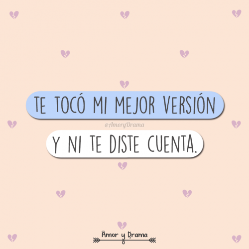 Te toco mi mejor version y ni te diste cuenta