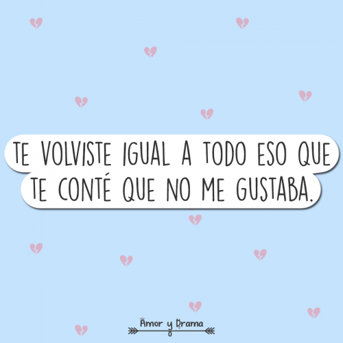 Te volviste igual a todo eso que te conte que no me gustaba