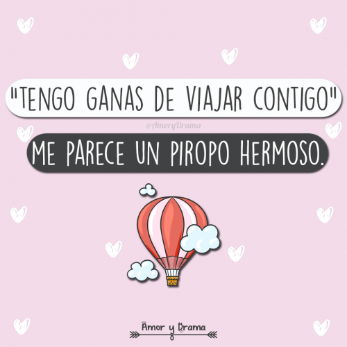 Tengo ganas de viajar contigo me parece un piropo hermoso