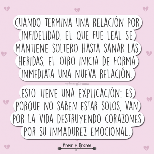 Termina relacion por infidelidad leal se mantiene soltero hasta sanar heridas el otro inicia forma inmediata nueva relacion destruyendo corazones inmadurez emocional