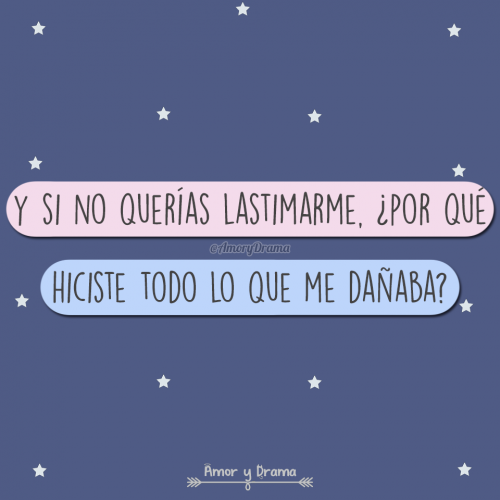 Y si no querias lastimarme por que hiciste todo lo que me dañaba