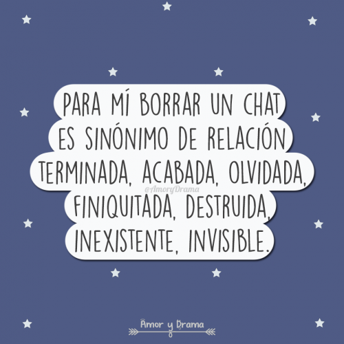 para mi borrar un chat es sinonimo de relacion terminada acabada olvidada finiquitada destruida inexistente invisible